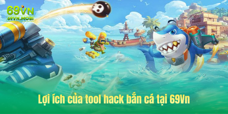 Lợi ích của tool hack bắn cá tại 69Vn